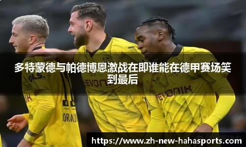 多特蒙德与帕德博恩激战在即谁能在德甲赛场笑到最后
