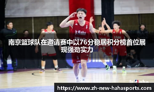 南京篮球队在邀请赛中以76分稳居积分榜首位展现强劲实力