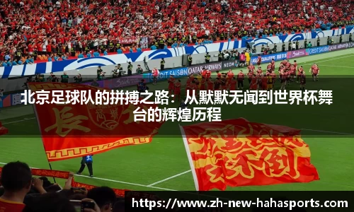北京足球队的拼搏之路:从默默无闻到世界杯舞台的辉煌历程