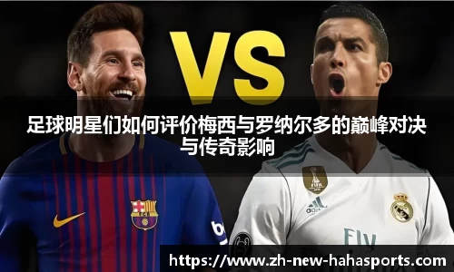 足球明星们如何评价梅西与罗纳尔多的巅峰对决与传奇影响